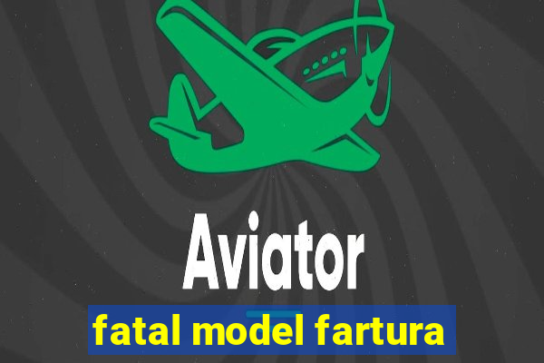 fatal model fartura
